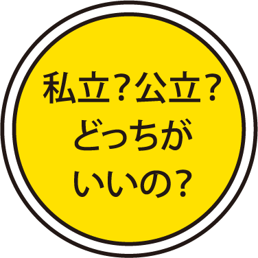 私立？公立？どっちがいいの？